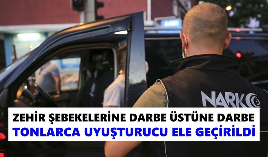 Zehir şebekelerine darbe üstüne darbe