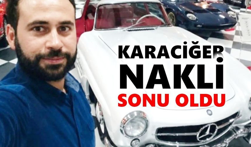 Nazilli'de genç ölüm: Karaciğer nakli sonu oldu