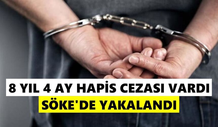 8 yıl 4 ay hapis cezası vardı: Söke'de yakalandı