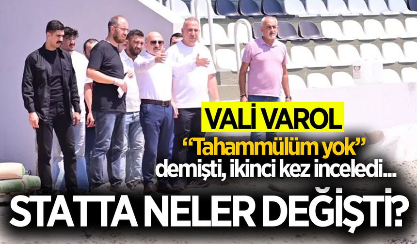 "Tahammülümüz yok" demişti... Vali Osman Varol statta son durumu gördü