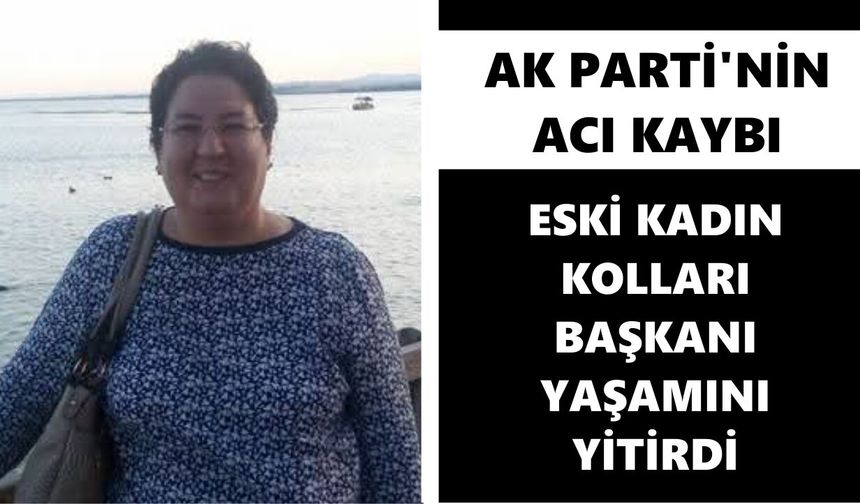 AK Parti'nin acı kaybı: Eski Kadın Kolları başkanı yaşamını yitirdi