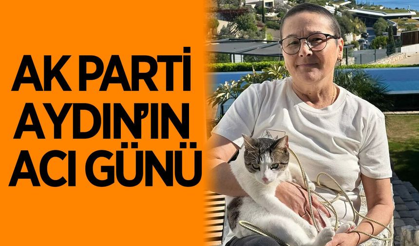 AK Parti Aydın'ın acı günü! Eski kadın kolları başkanı vefat etti