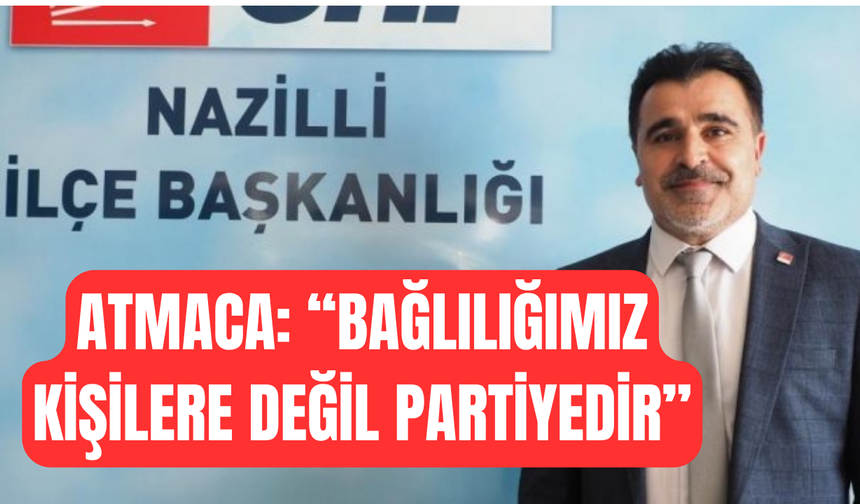 CHP Nazilli'nin Yeni İlçe Başkanı Atmaca:  "Birlikteyiz, güçlüyüz, başaracağız"