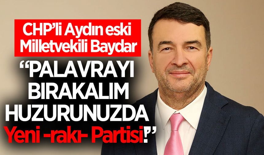 CHP Aydın eski milletvekili Baydar'dan gündem olacak açıklama!