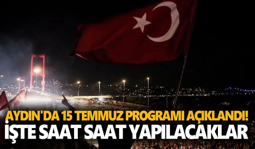 Aydın'da 15 Temmuz programı açıklandı! İşte saat saat yapılacaklar