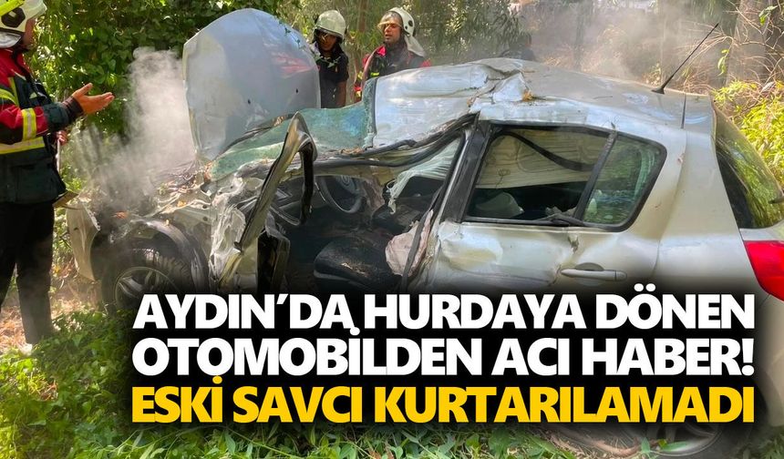 Aydın’da hurdaya dönen otomobilden acı haber! Eski savcı kurtarılamadı