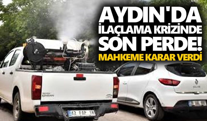 Aydın'da ilaçlama krizinde son perde! Mahkeme karar verdi