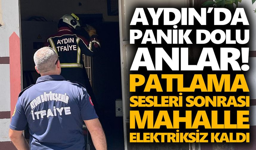Aydın’da panik dolu anlar! Patlama sesleri sonrası mahalle elektriksiz kaldı