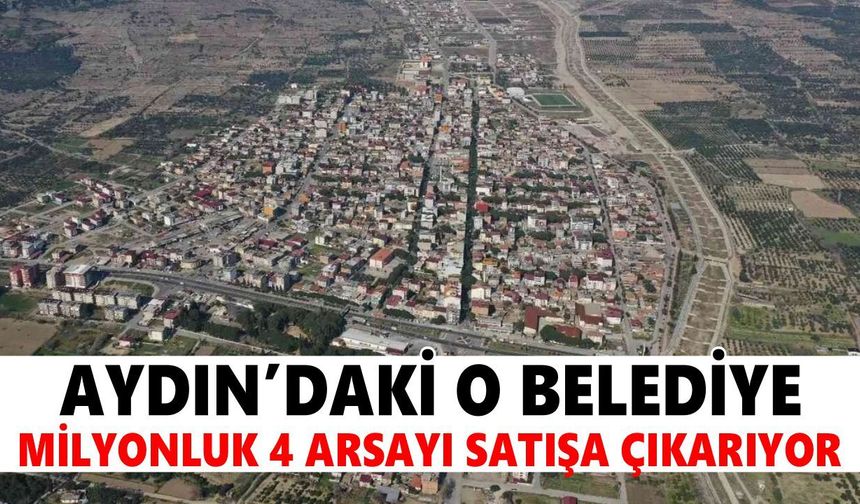 Aydın'daki o belediye milyonluk 4 arsayı satışa çıkarıyor