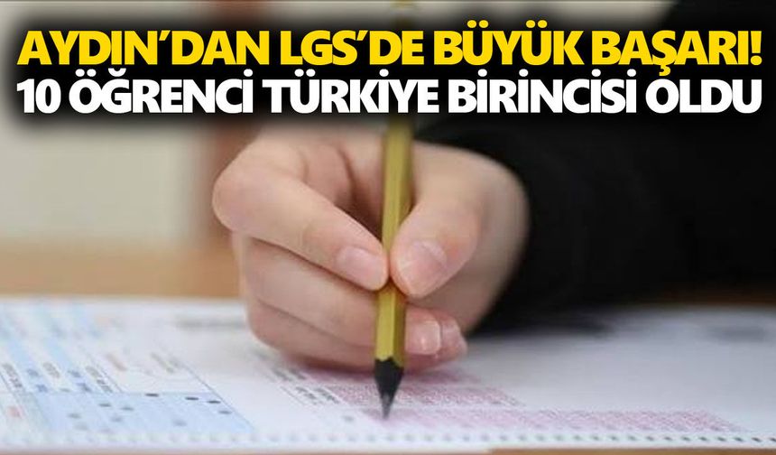 Aydın’dan LGS’de büyük başarı! 10 öğrenci Türkiye birincisi oldu