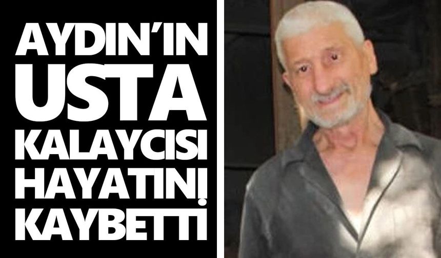 Aydın’ın usta kalaycısı hayatını kaybetti