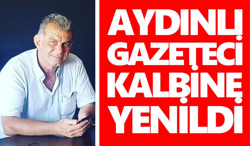 Aydınlı gazeteci kalbine yenildi