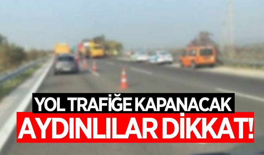 Aydın - İzmir arasında ulaşım 5 saat duracak! İşte sebebi