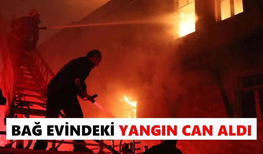 Bağ evindeki yangın can aldı