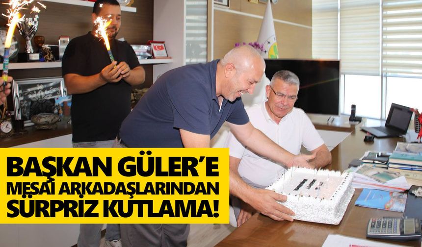 Başkan Güler’e mesai arkadaşlarından sürpriz kutlama!