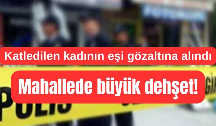 Bıçaklanarak öldürülen kadının eşi gözaltına alındı