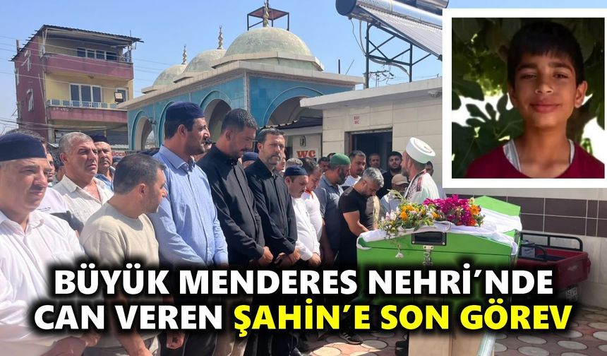 Büyük Menderes Nehri’nde can veren Şahin’e son görev