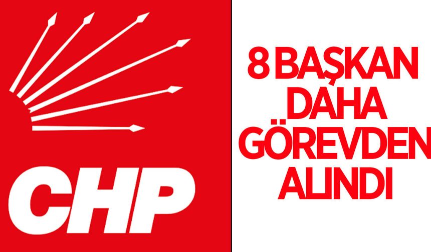 Son dakika! CHP'de 8 il başkanı daha görevden alındı