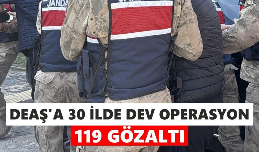 DEAŞ'a 30 ilde dev operasyon: 119 şüpheli yakalandı