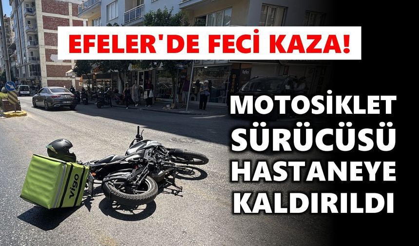 Efeler'de feci kaza! Motosiklet sürücüsü hastaneye kaldırıldı