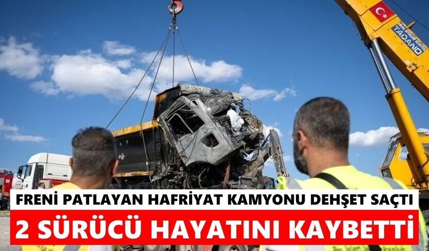 Freni patlayan hafriyat kamyonu kaza yaptı: 2 sürücü hayatını kaybetti