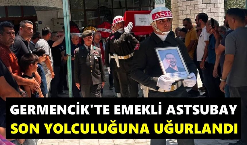 Germencik’te emekli astsubay son yolculuğuna uğurlandı