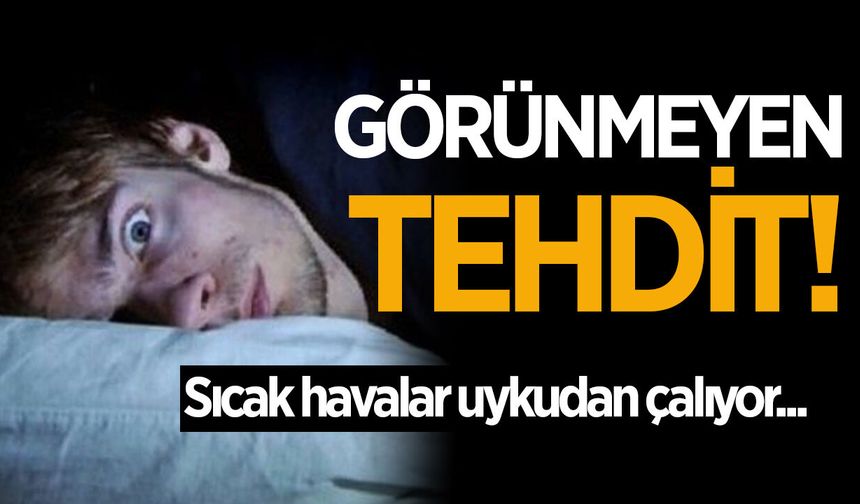 Sıcak havalar uykudan çalıyor! Görünmeyen tehdit
