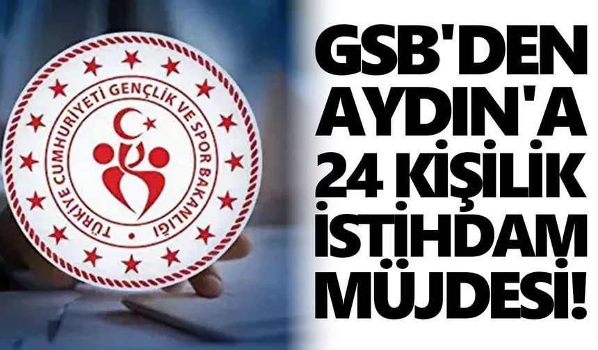 GSB'den Aydın'a 24 kişilik istihdam müjdesi!