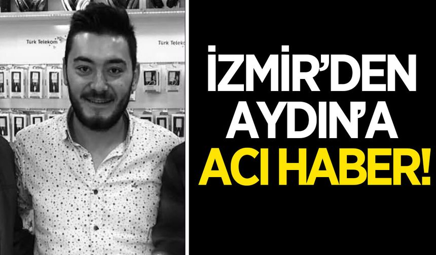 İzmir'den Aydın'a acı haber! Aydınlı vatandaş hayatını kaybetti