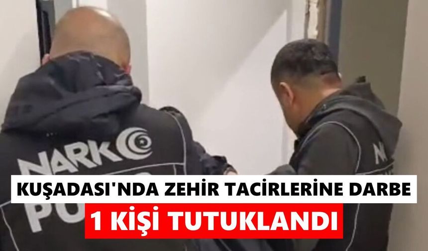 Kuşadası'nda zehir tacirlerine darbe: 1 kişi tutuklandı