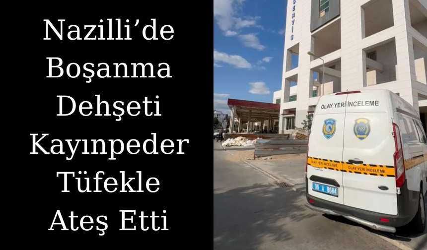 Nazilli’de Boşanma Kavgası: Kayınpeder Damadını Tüfekle Vurdu