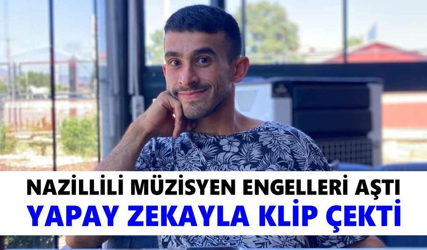 Nazillili müzisyen engelleri aştı