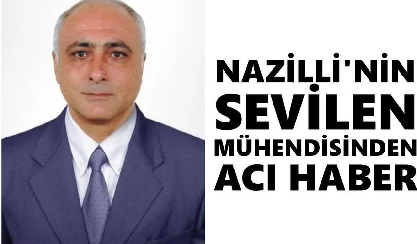 Nazilli'nin sevilen mühendisinden acı haber
