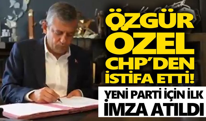 Özgür Özel CHP’den istifa etti! Yeni Parti için ilk imza atıldı