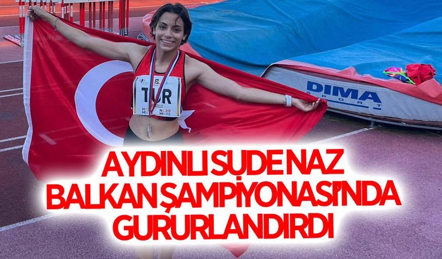 Aydınlı milli sporcu Sude Naz, Balkan Şampiyonası'nda gururlandırdı