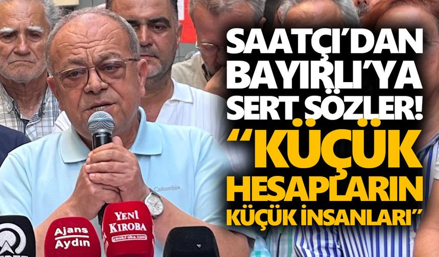 Saatçı’dan Bayırlı’ya sert sözler! “Küçük hesapların küçük insanları”