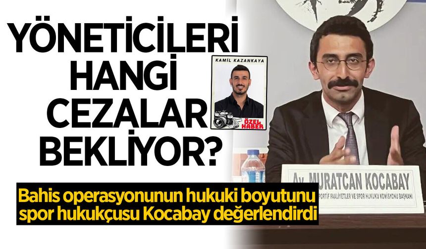 Bahis operasyonunda kulüp yöneticilerini neler bekliyor? Aydınlı spor hukukçusu Kocabay anlattı