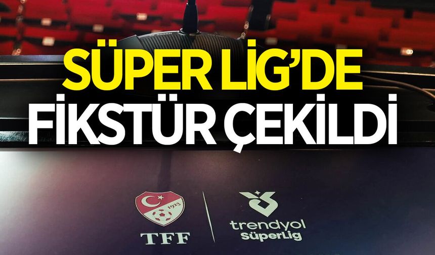 Süper Lig'de fikstür çekildi! İşte derbi tarihleri