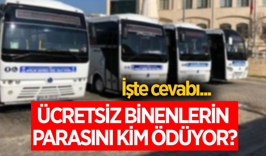 "Ücretsiz biniyorlar parasını kim ödüyor?" sorusunun işte cevabı