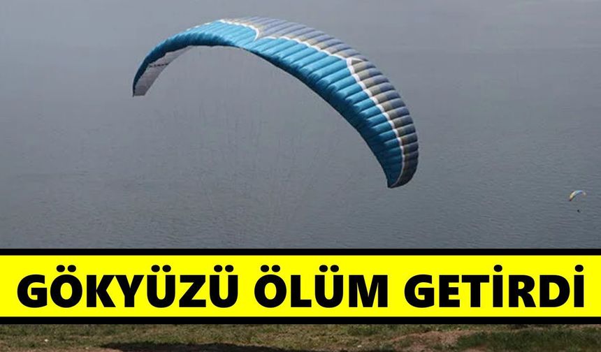 Yamaç paraşütü faciası: 30 metreden düşen pilot hayatını kaybetti