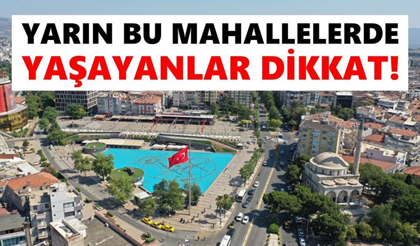 Aydın'da yarın bu mahallelerde yaşayanlar dikkat