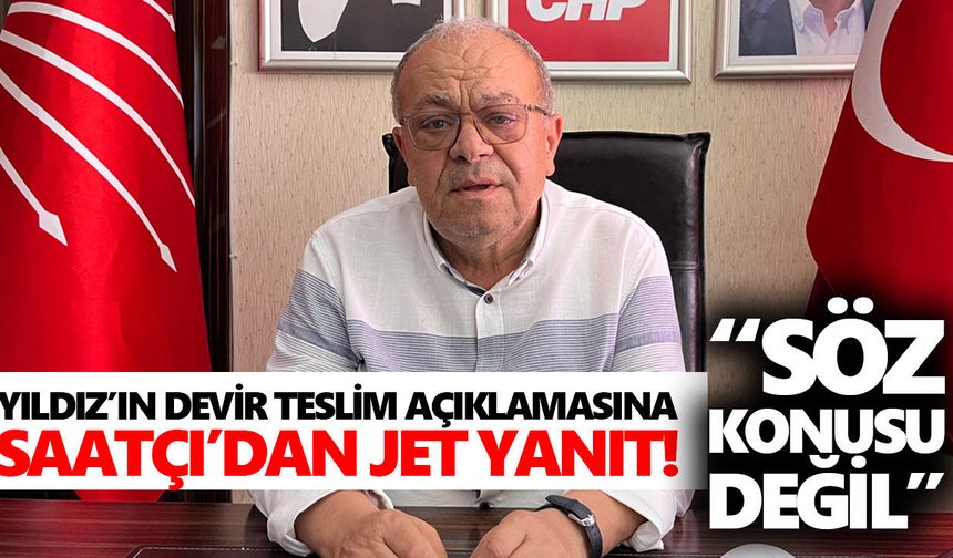 Yıldız’ın devir teslim açıklamasına Saatçı’dan jet yanıt!