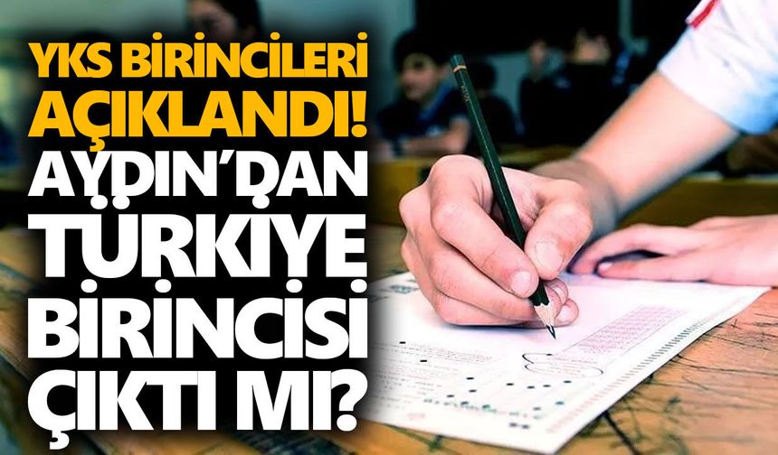 YKS birincileri açıklandı! Aydın’dan Türkiye birincisi çıktı mı?