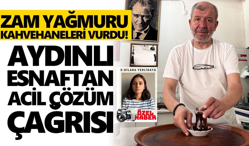 Zam yağmuru kahvehaneleri vurdu! Aydınlı esnaftan acil çözüm çağrısı