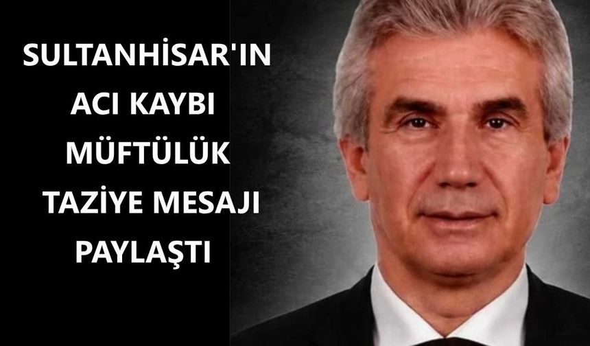 Sultanhisar'ın acı kaybı
