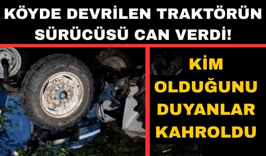 Köyde devrilen traktörün sürücüsü hayatını kaybetti