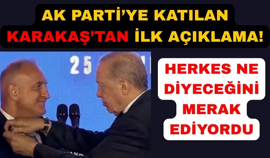 AK Parti saflarına katılan Karakaş'tan Erdoğan'a övgü