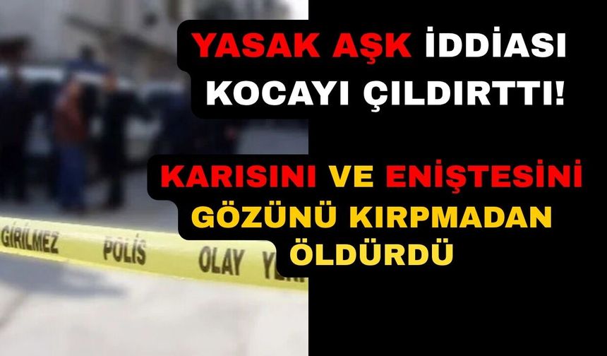 Önce eniştesini ardından eşini öldüren adam gözaltına alındı