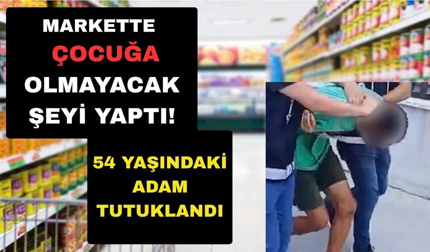 Markette akılalmaz olay: 54 yaşındaki adam tutuklandı