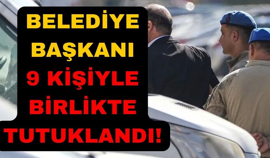 Gözaltına alınan belediye başkanı tutuklandı